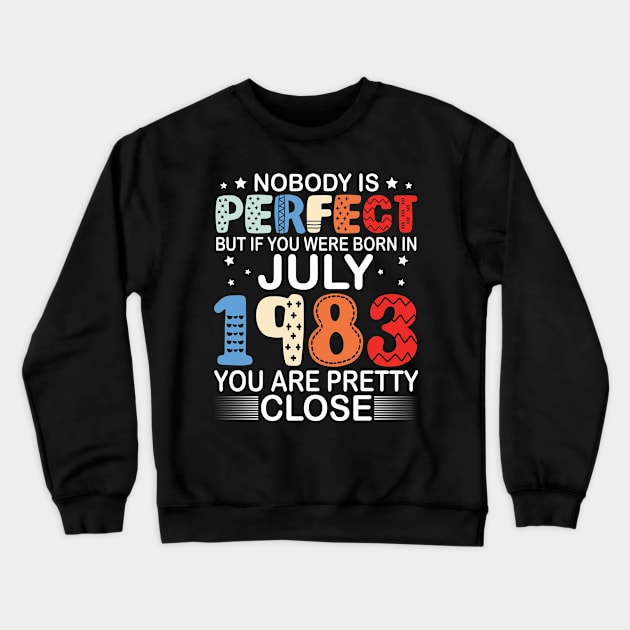 Nobody Is Perfect But If You Were Born In July 1983 You Are Pretty Close Happy Birthday 37 Years Old Crewneck Sweatshirt by bakhanh123